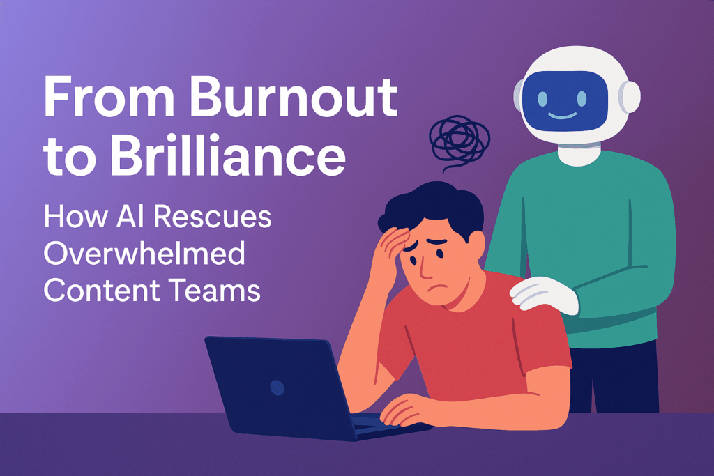 From Burnout to Brilliance: How AI Helps Content Teams